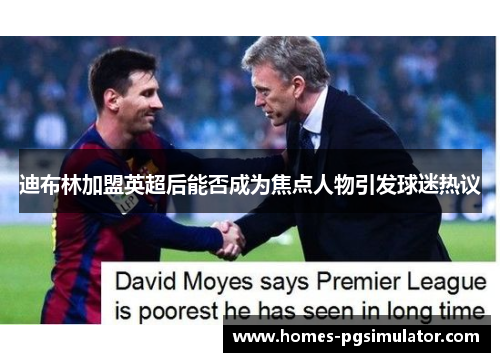 迪布林加盟英超后能否成为焦点人物引发球迷热议