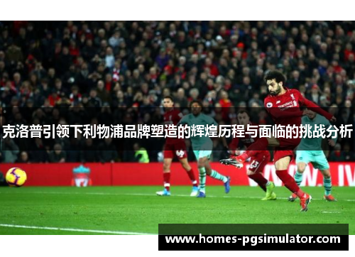 克洛普引领下利物浦品牌塑造的辉煌历程与面临的挑战分析