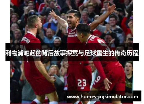 利物浦崛起的背后故事探索与足球重生的传奇历程