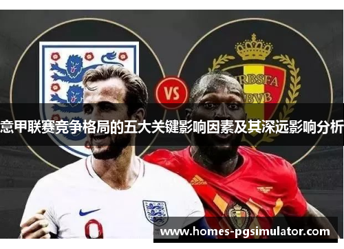 意甲联赛竞争格局的五大关键影响因素及其深远影响分析