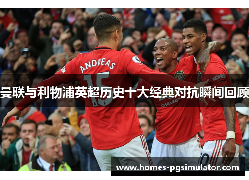 曼联与利物浦英超历史十大经典对抗瞬间回顾