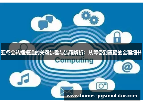 亚冬会转播报道的关键步骤与流程解析：从筹备到直播的全程细节