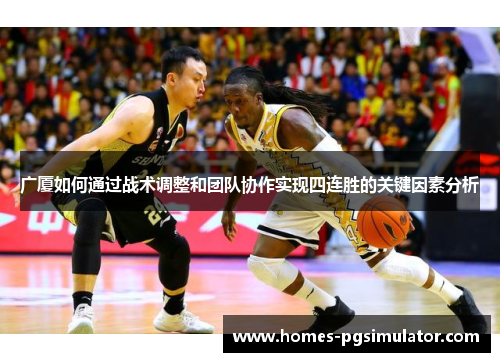 广厦如何通过战术调整和团队协作实现四连胜的关键因素分析