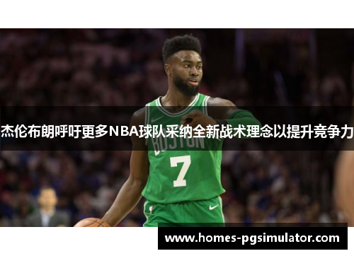 杰伦布朗呼吁更多NBA球队采纳全新战术理念以提升竞争力