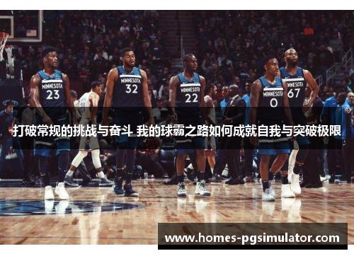 打破常规的挑战与奋斗 我的球霸之路如何成就自我与突破极限