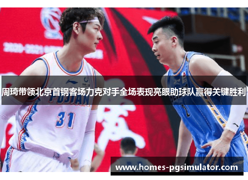 周琦带领北京首钢客场力克对手全场表现亮眼助球队赢得关键胜利