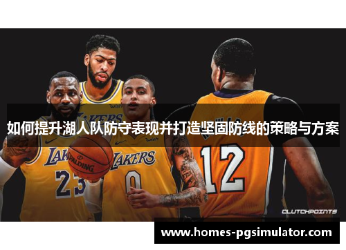 如何提升湖人队防守表现并打造坚固防线的策略与方案