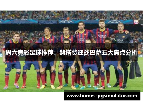 周六竞彩足球推荐：赫塔费迎战巴萨五大焦点分析