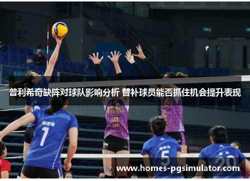 普利希奇缺阵对球队影响分析 替补球员能否抓住机会提升表现