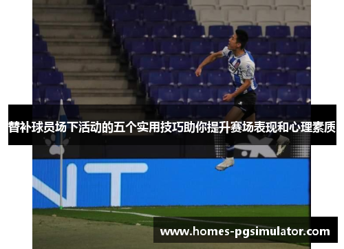 替补球员场下活动的五个实用技巧助你提升赛场表现和心理素质