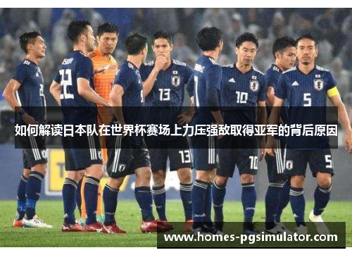 如何解读日本队在世界杯赛场上力压强敌取得亚军的背后原因