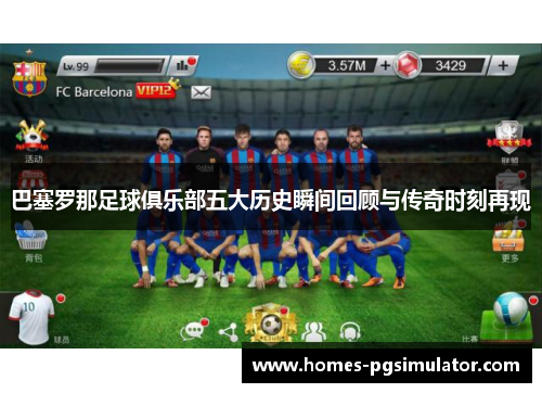 巴塞罗那足球俱乐部五大历史瞬间回顾与传奇时刻再现 巴塞罗那足球俱乐部五大历史瞬间回顾与传奇时刻再现